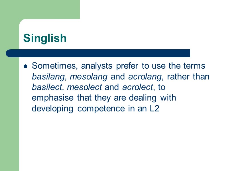 Singlish Sometimes, analysts prefer to use the terms basilang, mesolang and acrolang, rather than